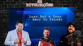 Luan,Raí e Zezo - Amor Ou Paixão (Eliane)