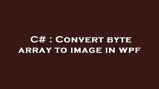 C# : Convert byte array to image in wpf