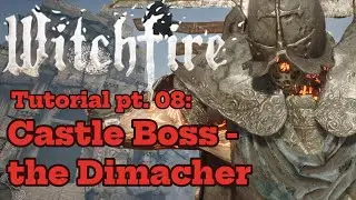 Witchfire Tutorial pt. 08: Castle Boss - the Dimacher (Webgrave Update)