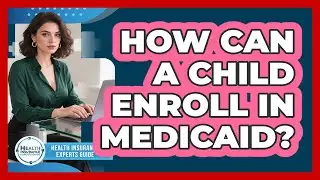 How Can A Child Enroll In Medicaid?