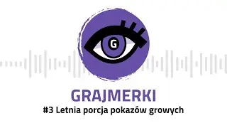 Grajmerki. Podcast o grach #03 - Letnia porcja pokaz&oacute;w growych