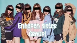 Introducing Enhypen's Sister Group!!