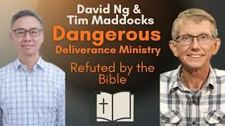 (Part 1) David Ng and Tim Maddocks’ Dangerous Deliverance Ministry — A Biblical Refutation