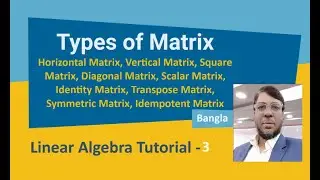 Linear Algebra Tutorial-3 | Types of Matrix | Identity, Transpose, Symmetric, Idempotent | Bangla