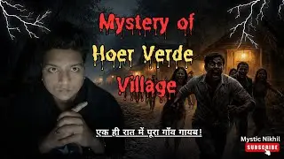 Mystery of Hoer Verde Village | एक ही रात में पूरा गाँव गायब! | Mystic Nikhil