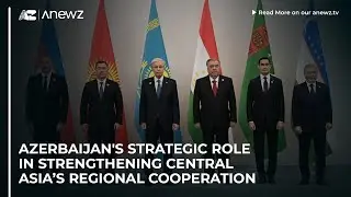 Стратегическая роль Азербайджана в укреплении регионального сотрудничества в Центральной Азии