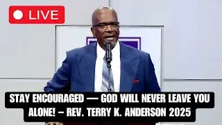 Stay Encouraged — God Will Never Leave You Alone! – Rev. Terry K. Anderson 2025