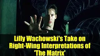 Взгляд Лилли Вачовски на правые интерпретации &laquo;Матрицы&raquo;