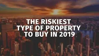 [2019] The riskiest type of property to invest in right now