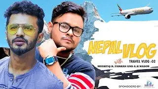 Dhaka to Nepal Vlog | Musfiq r Farhan | Ak Nadim | Paragliding in Nepal | 2020 | Travel Show-02