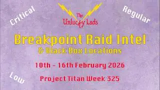 325 - Breakpoint Raid Intel Skips & Black Boxes - Crit Reg Low - 10th 16th Feb 2026 - Project Titan