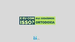 E eu com isso? #27 - Judaísmos: Ortodoxia