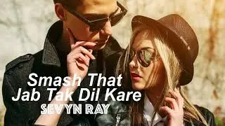 Smash That Jab Tak Dil Kare | SEVYN RAY | Apple Music | Spotify | Official Music | New | Bollywood