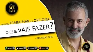 227 - Quando trabalhar for opcional, o que vais fazer com a tua vida? - com Ricardo Pipa