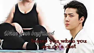 When your boyfriend teases you when you are on a diet (EXO's Sehun One Shot FF)