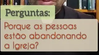 Porque as pessoas estão abandonando a Igreja?