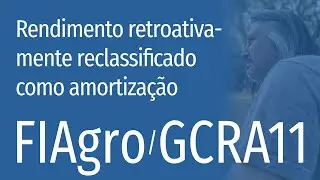 FIAgro rendimento reclassificado retroativamente como amortiza&ccedil;&atilde;o, uma baderna cont&aacute;bil / GCRA11