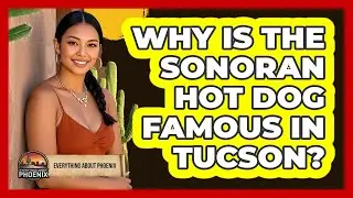 Why Is The Sonoran Hot Dog Famous In Tucson? - Everything About Phoenix
