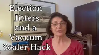 Election Jitters and a Vacuum Sealer Hack