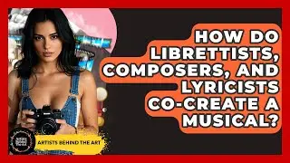 How Do Librettists, Composers, And Lyricists Co-create A Musical? - Artists Behind the Art