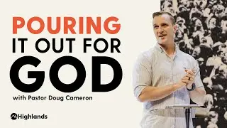 Pouring it Out for God | Doug Cameron