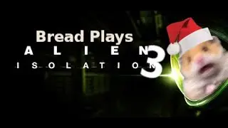 Bread Plays Alien: isolation. Holiday/New Year/ Whatever Else I Missed, Special