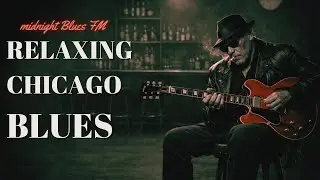 Relaxing Chicago Blues Playlist: Soulful Blues for Focus, Study or Late Night Background Music