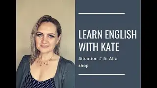 Learn English with Kate. Situation # 5: At a shop.