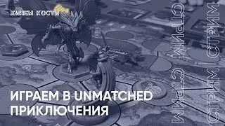 Игровой стрим: играем в настольную игру «Unmatched. Приключения: Удивительные истории»