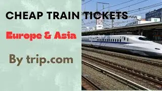 How to Find Cheap Train Tickets in Europe & Asia with Trip.com | Step‑by‑Step Savings Guide