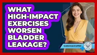 What High-Impact Exercises Worsen Bladder Leakage?