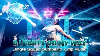 DJ PARTY ON MY WAY | JINGLE SQUAD SUMBERJO FT MP AUDIO