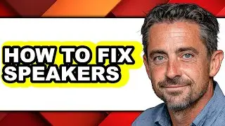 How to Fix Speakers - Full Guide