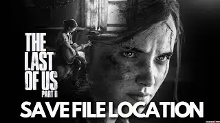 The Last of Us Part II Remastered: Save Game Files Location, Where Is The Save Game Files Located PC