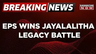 Breaking News | EPS Wins Jayalalitha Legacy Battle; EPS Remains AIADMK's Top Leader  | Mirror Now
