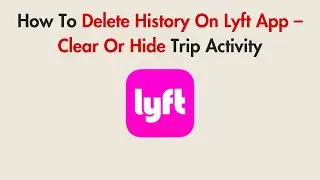 How To Delete History On Lyft App &ndash; Clear Or Hide Trip Activity