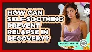 How Can Self-Soothing Prevent Relapse In Recovery?