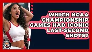 Which NCAA Championship Games Had Iconic Last-second Shots? - College Basketball Insiders