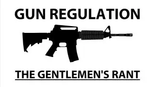 Gun Regulation - The Gentlemen's Rant
