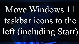 How to move Windows 11 taskbar icons including Start menu to the left (like in Windows 10)