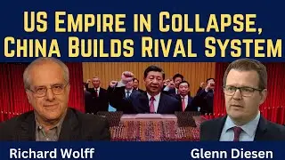Richard Wolff: US Empire in Collapse, China Builds Rival System