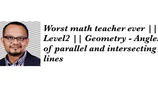 Worst math teacher ever || Level2 || Geometry - Angles of parallel and intersecting lines