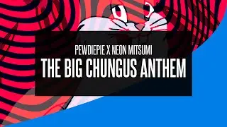 PewDiePie x Neon Mitsumi - The Big Chungus Anthem