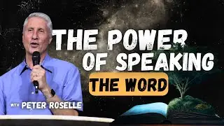 Peter Roselle: The Power of Speaking the Word