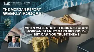 When Wall Street Finds Religion: Morgan Stanley Says Buy Gold&mdash;But Can You Trust Them?