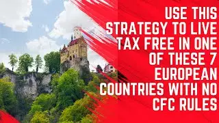 Live Tax Free in One of These 7 European Countries With no CFC Rules