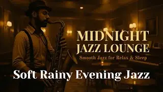 Soft Rainy Evening Jazz | Midnight Jazz Lounge &ndash; Smooth Jazz for Relax & Sleep