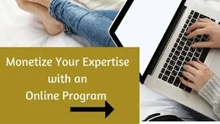 Monetize your expertise into an online program that sells and make impact