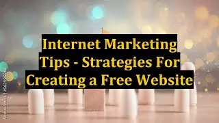 Internet Marketing Tips - Strategies For Creating a Free Website