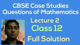[PDF] Case Study Questions of Mathematics | Lecture 2 | Class 12 | CBSE Board